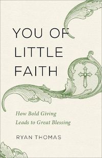 Cover image for You of Little Faith: How Bold Giving Leads to Great Blessing