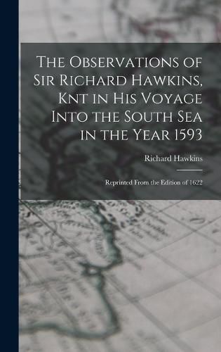 Cover image for The Observations of Sir Richard Hawkins, Knt in His Voyage Into the South Sea in the Year 1593