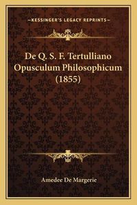 Cover image for de Q. S. F. Tertulliano Opusculum Philosophicum (1855)