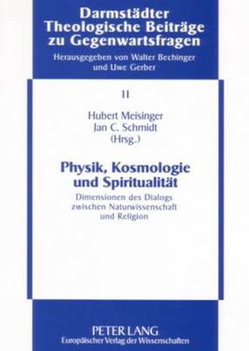 Physik, Kosmologie Und Spiritualitaet: Dimensionen Des Dialogs Zwischen Naturwissenschaft Und Religion