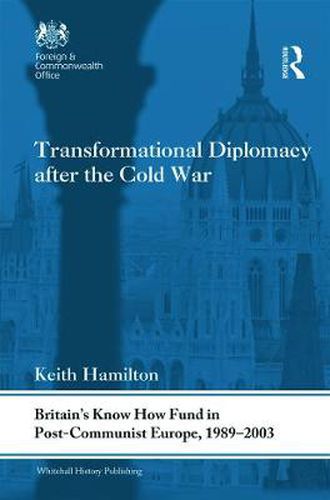 Cover image for Transformational Diplomacy after the Cold War: Britain's Know How Fund in Post-Communist Europe, 1989-2003