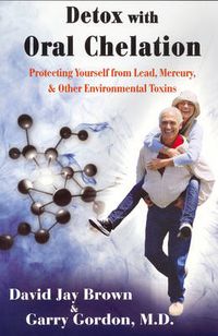 Cover image for Detox with Oral Chelation: Protecting Yourself from Lead, Mercury, & Other Environmental Toxins