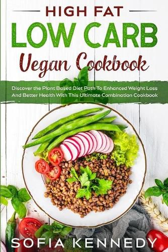 Cover image for High Fat Low Carb Vegan Book: Discover the Plant Based Diet Path To Enhanced Weight Loss And Better Health With This Ultimate Combination Cookbook