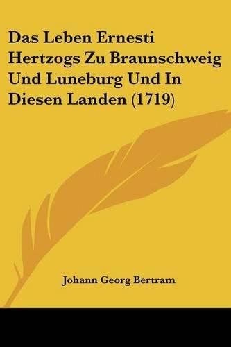 Cover image for Das Leben Ernesti Hertzogs Zu Braunschweig Und Luneburg Und in Diesen Landen (1719)