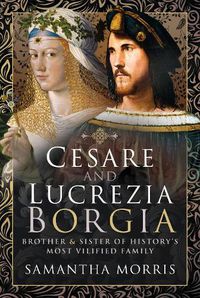 Cover image for Cesare and Lucrezia Borgia: Brother and Sister of History's Most Vilified Family