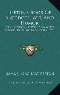 Cover image for Beeton's Book of Anecdote, Wit, and Humor: A Collection of Wise and Witty Things, in Prose and Verse (1875)