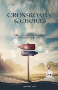 Cover image for Sensei Self Development Series: CROSSROADS AND CHOICES: Guideposts to Help You Experience a Meaningful Life Journey