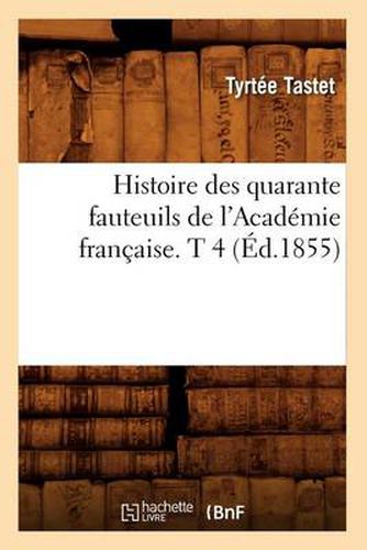 Cover image for Histoire Des Quarante Fauteuils de l'Academie Francaise. T 4 (Ed.1855)