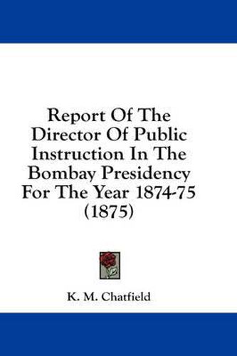 Cover image for Report of the Director of Public Instruction in the Bombay Presidency for the Year 1874-75 (1875)