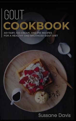 Gout Cookbook: 40+Tart, Ice-Cream, and Pie recipes for a healthy and balanced GOUT diet