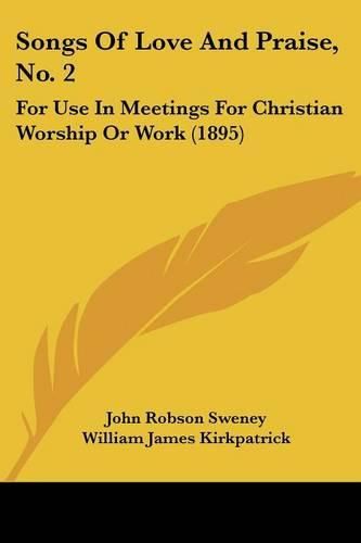 Songs of Love and Praise, No. 2: For Use in Meetings for Christian Worship or Work (1895)