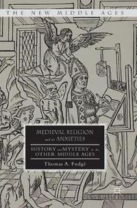 Cover image for Medieval Religion and its Anxieties: History and Mystery in the Other Middle Ages