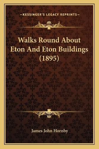 Cover image for Walks Round about Eton and Eton Buildings (1895)