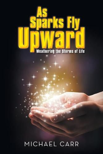 Cover image for As Sparks Fly Upwards: Weathering the Storms of Life