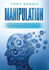 Cover image for Manipulation: The Most Powerful Techniques to Influencing People, Persuasion, Mind Control, Reading People, NLP. How to Analyze People and Mind Control.