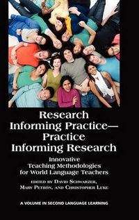 Cover image for Research Informing Practice-Practice Informing Research: Innovative Teaching Methodologies for World Language Teachers (HC)