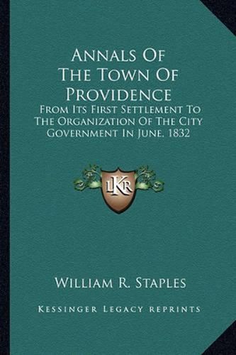 Annals of the Town of Providence: From Its First Settlement to the Organization of the City Government in June, 1832