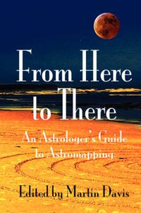 Cover image for From Here to There: An Astrologer's Guide to Astromapping