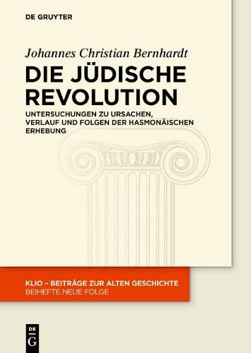 Cover image for Die Judische Revolution: Untersuchungen Zu Ursachen, Verlauf Und Folgen Der Hasmonaischen Erhebung