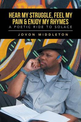 Cover image for Hear My Struggle, Feel My Pain & Enjoy My Rhymes: A Poetic Ride to Solice