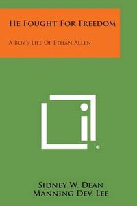 Cover image for He Fought for Freedom: A Boy's Life of Ethan Allen