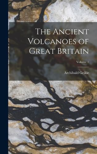 The Ancient Volcanoes of Great Britain; Volume 1