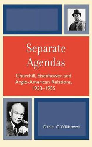 Separate Agendas: Churchill, Eisenhower, and Anglo-American Relations, 1953-1955