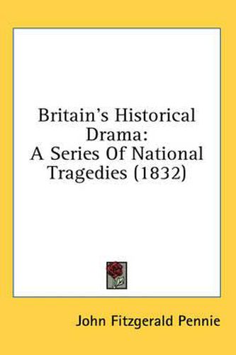 Cover image for Britain's Historical Drama: A Series of National Tragedies (1832)