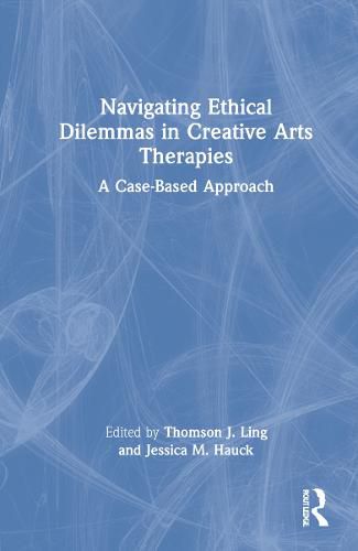 Cover image for Navigating Ethical Dilemmas in Creative Arts Therapies: A Case-Based Approach