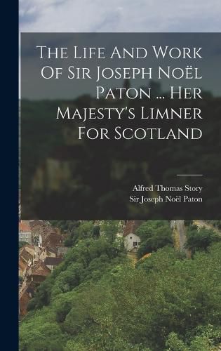 The Life And Work Of Sir Joseph Noel Paton ... Her Majesty's Limner For Scotland