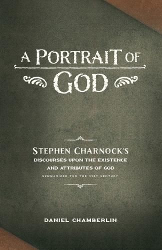 Cover image for A Portrait of God: Stephen Charnock's Discourses upon the Existence and Attributes of God