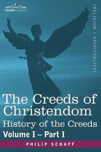 Cover image for The Creeds of Christendom: History of the Creeds - Volume I, Part I