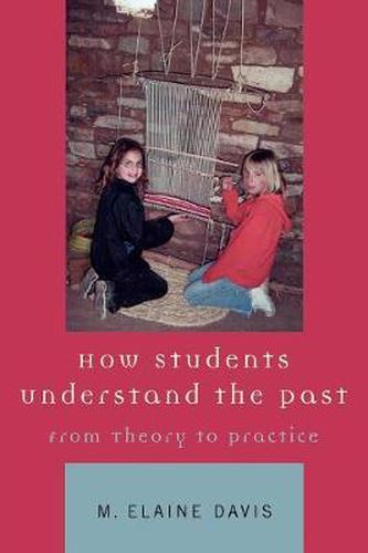 Cover image for How Students Understand the Past: From Theory to Practice