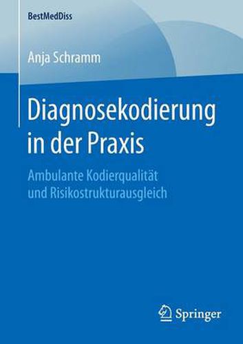 Diagnosekodierung in Der Praxis: Ambulante Kodierqualita&#776;t Und Risikostrukturausgleich