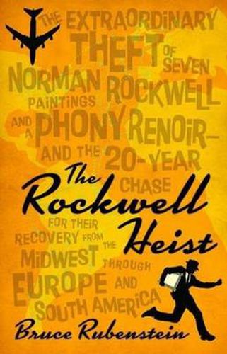 Cover image for Rockwell Heist: The Extraordinary Theft of Seven Norman Rockwell Paintings & a Phony Renoir -- & the 20-Year Chase for Their Recovery from the Midwest Through Europe & South America