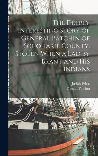 The Deeply Interesting Story of General Patchin of Schoharie County, Stolen When a lad by Brant and his Indians