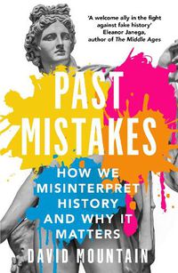 Cover image for Past Mistakes: How We Misinterpret History and Why it Matters