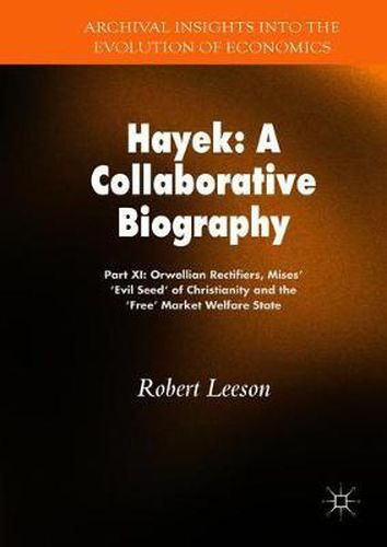 Cover image for Hayek: A Collaborative Biography: Part XI: Orwellian Rectifiers, Mises' 'Evil Seed' of Christianity and the 'Free' Market Welfare State