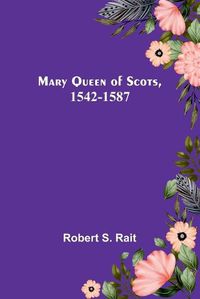 Cover image for Mary Queen of Scots, 1542-1587