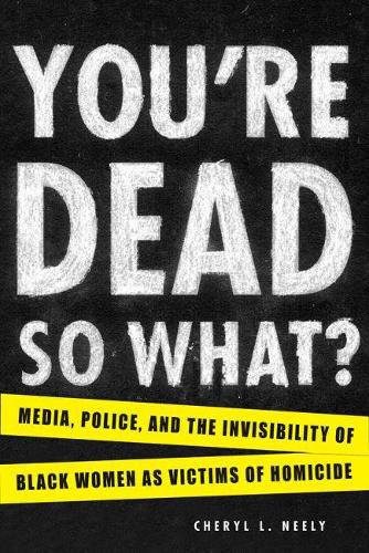 You're Dead - So What?: Media, Police, and the Invisibility of Black Women as Victims of Homicide