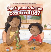 Cover image for ?Que Puedo Hacer Con Arcilla? (What Can I Make with Clay?)