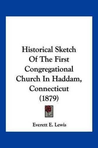 Cover image for Historical Sketch of the First Congregational Church in Haddam, Connecticut (1879)