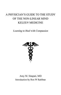 Cover image for A Physician's Guide to the Study of the Non-Linear Mind - Kelee(R) Medicine: Learning to Heal with Compassion