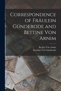 Cover image for Correspondence of Fraeulein Guenderode and Bettine Von Arnim