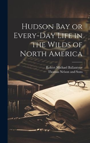 Cover image for Hudson Bay or Every-Day Life in the Wilds of North America