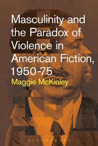 Cover image for Masculinity and the Paradox of Violence in American Fiction, 1950-75