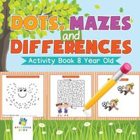 Cover image for Dots, Mazes and Differences Activity Book 8 Year Old