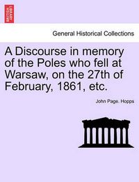 Cover image for A Discourse in Memory of the Poles Who Fell at Warsaw, on the 27th of February, 1861, Etc.