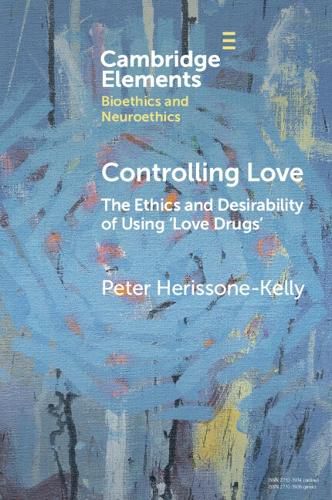 Cover image for Controlling Love: The Ethics and Desirability of Using 'Love Drugs