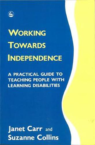 Cover image for Working Towards Independence: A Practical Guide to Teaching People with Learning Disabilities